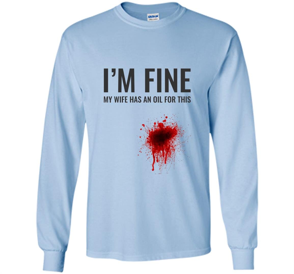 Im fine my wife has an oil for this funny essential Long Sleeve