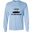 I support off shore drilling funny party boat funny Long Sleeve
