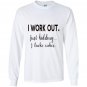 I work out just kidding i bake cakes for bakers Long Sleeve
