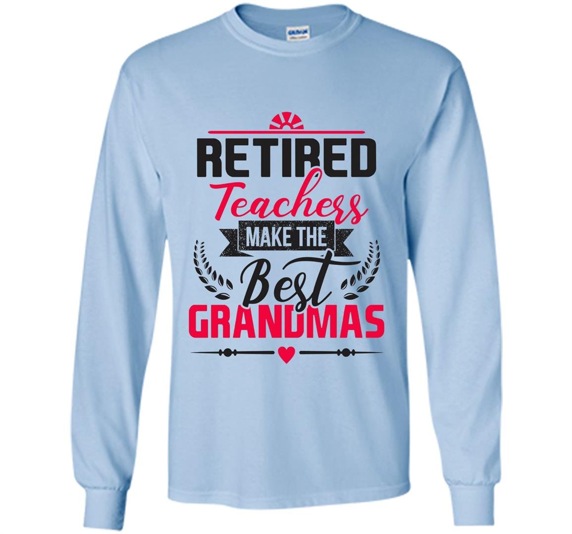 Retired teacher make the best grandmas mama teacher Long Sleeve