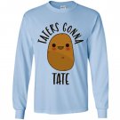 Taters gonna tate potato Long Sleeve