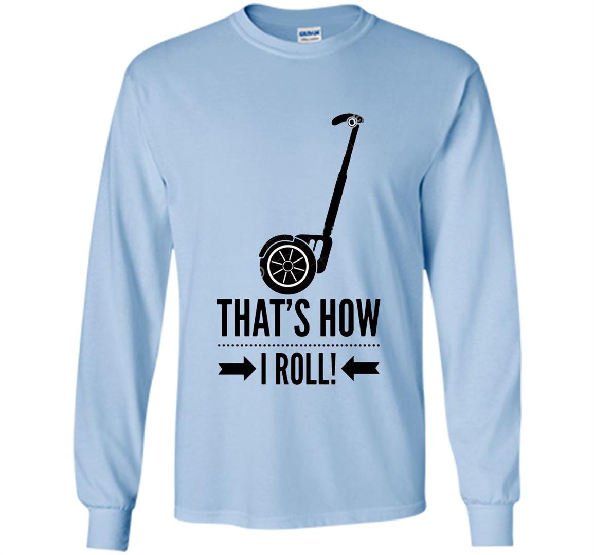 Thats how i roll funny segway Long Sleeve