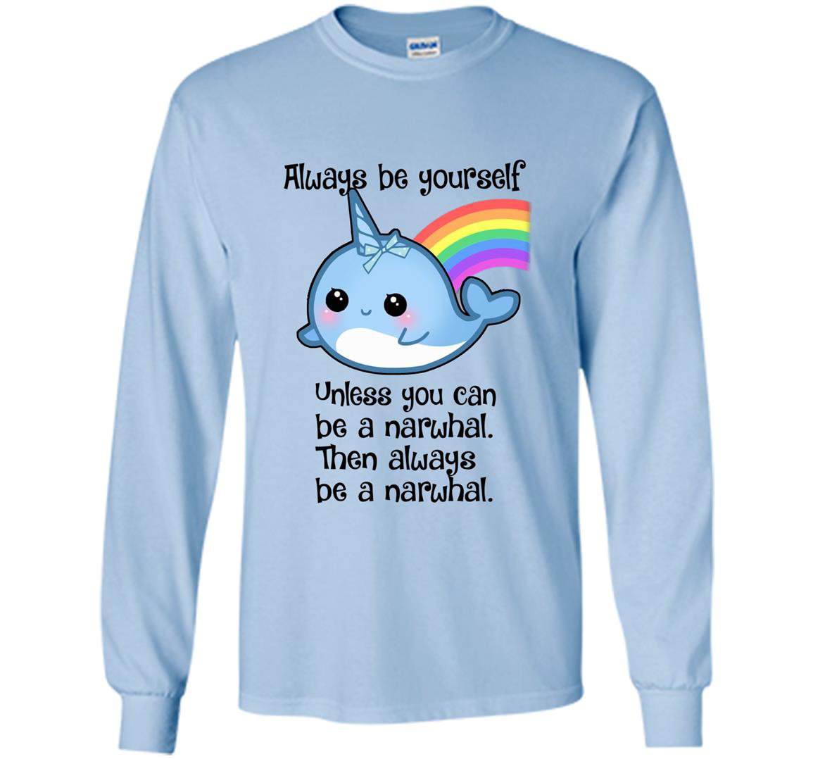 The always be a narwhal Long Sleeve