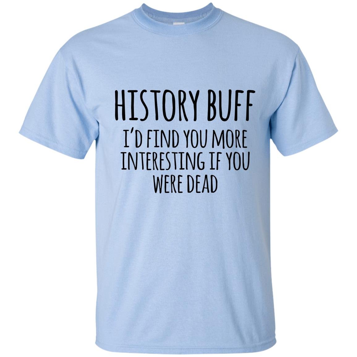 History buff id find you more interesting if you were dead T-shirt