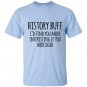 History buff id find you more interesting if you were dead T-shirt