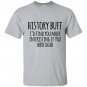 History buff id find you more interesting if you were dead T-shirt