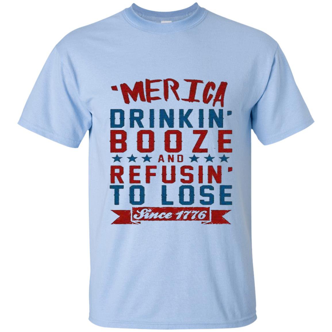 Merica drinkin booze and refusing to lose T-shirt