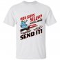 You guys silly im still gonna send it T-shirt