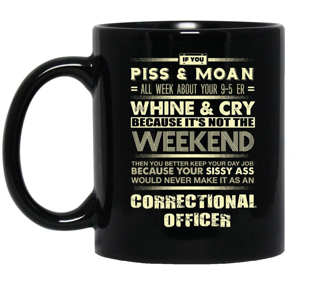 Correctional officer if you piss and moan all week Mug Black