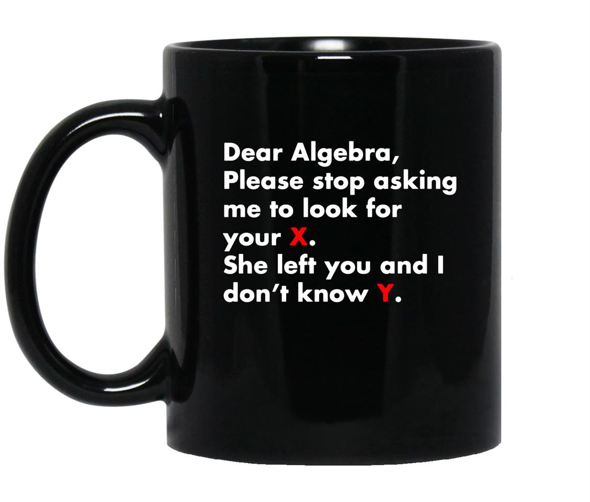 Dear algebra stop asking me to find your x math Mug Black