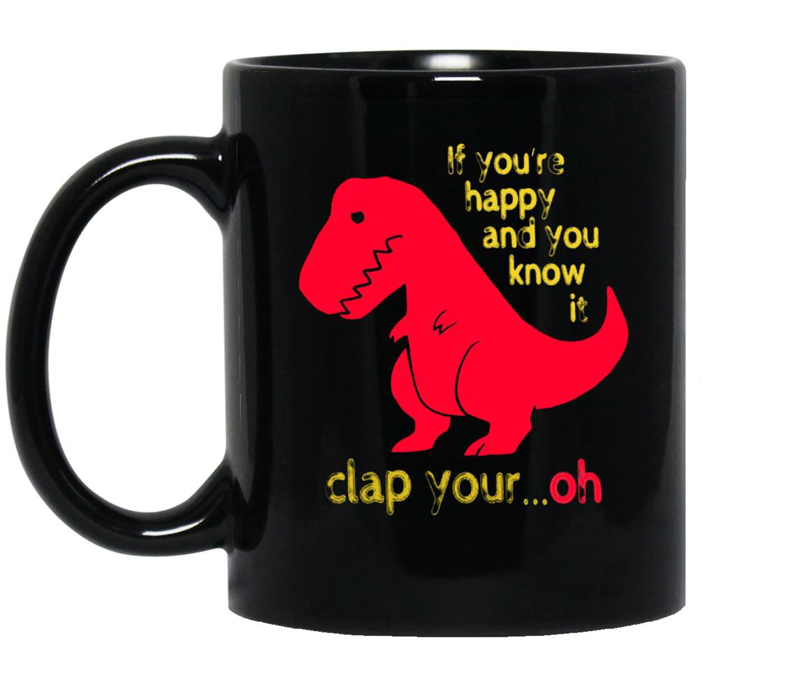 T-rex if youre happy you know it clap your oh Mug Black