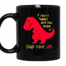 T-rex if youre happy you know it clap your oh Mug Black