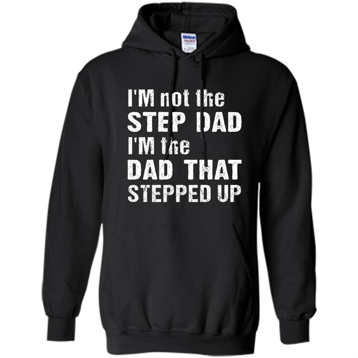 Im not the step dad im the dad that stepped up Hoodie