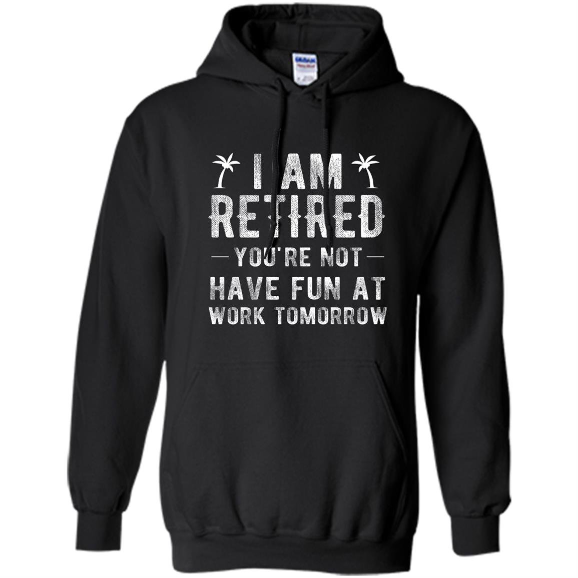 Im retired youre not funny retirement joke gift Hoodie