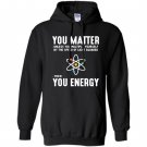 Neil degrasse tyson you matter then you energy Hoodie