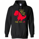 T-rex if youre happy you know it clap your oh Hoodie