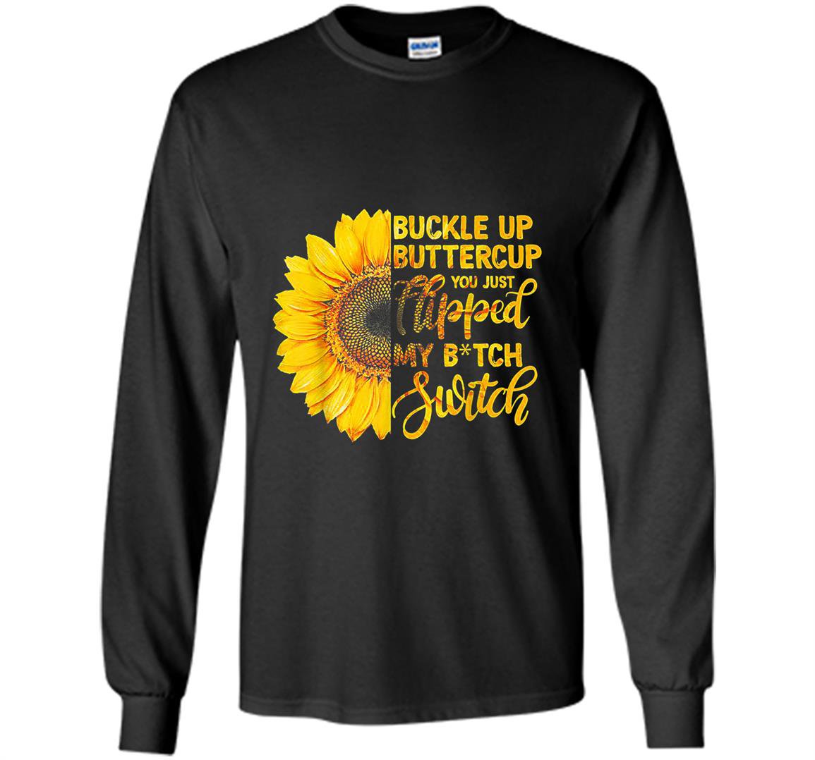 Buckle up buttercup you just flipped my bitch switch Long Sleeve