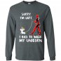 Deadpool sorry im late i had to walk my unicorn Long Sleeve
