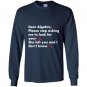 Dear algebra stop asking me to find your x math Long Sleeve