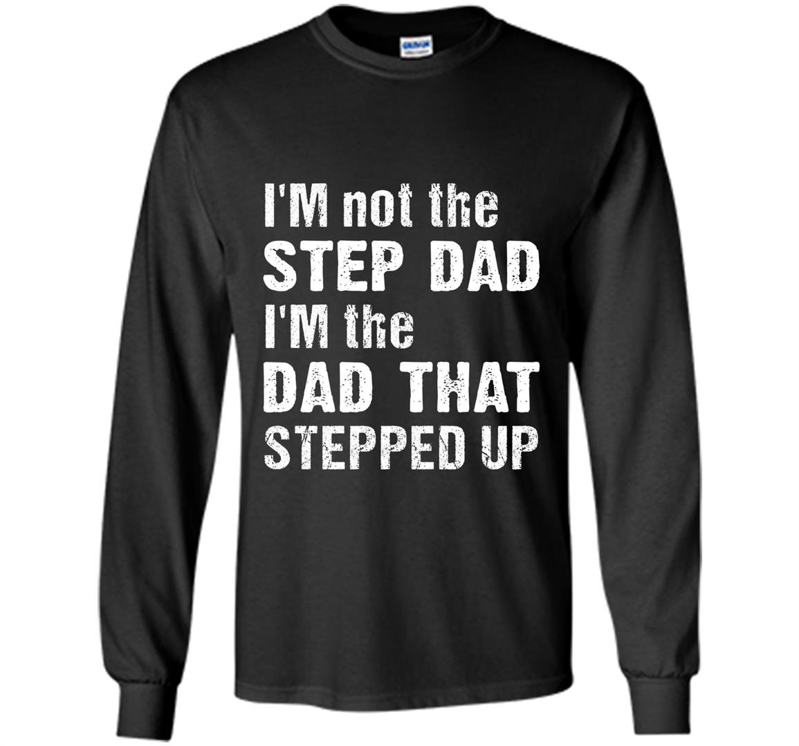 Im not the step dad im the dad that stepped up Long Sleeve
