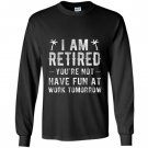 Im retired youre not funny retirement joke gift Long Sleeve