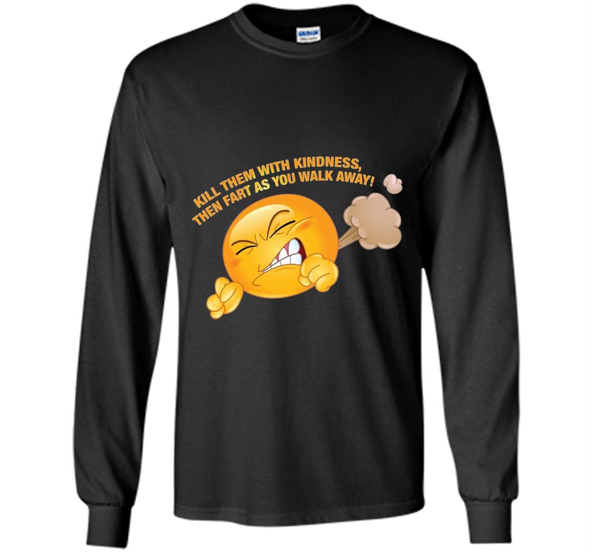 Kill them with kindness fart as you walk away funny Long Sleeve