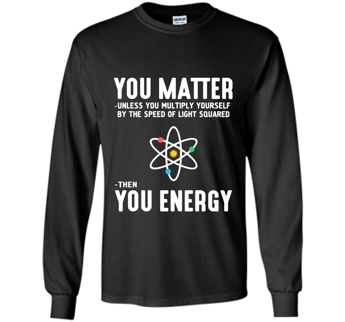 Neil degrasse tyson you matter then you energy Long Sleeve