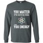 Neil degrasse tyson you matter then you energy Long Sleeve