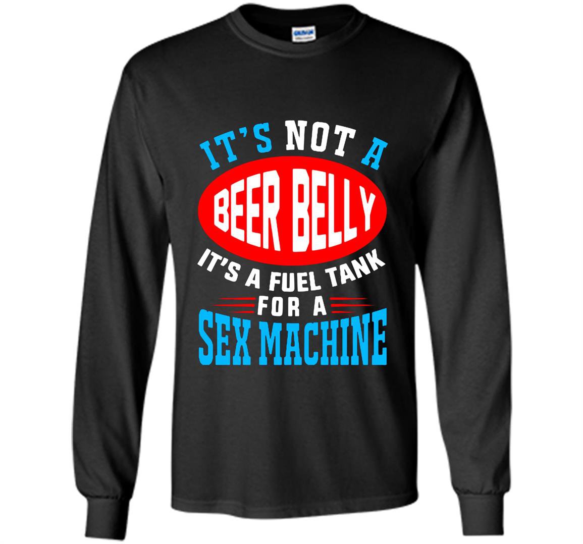 Not a beer belly its a fuel for sex machine Long Sleeve