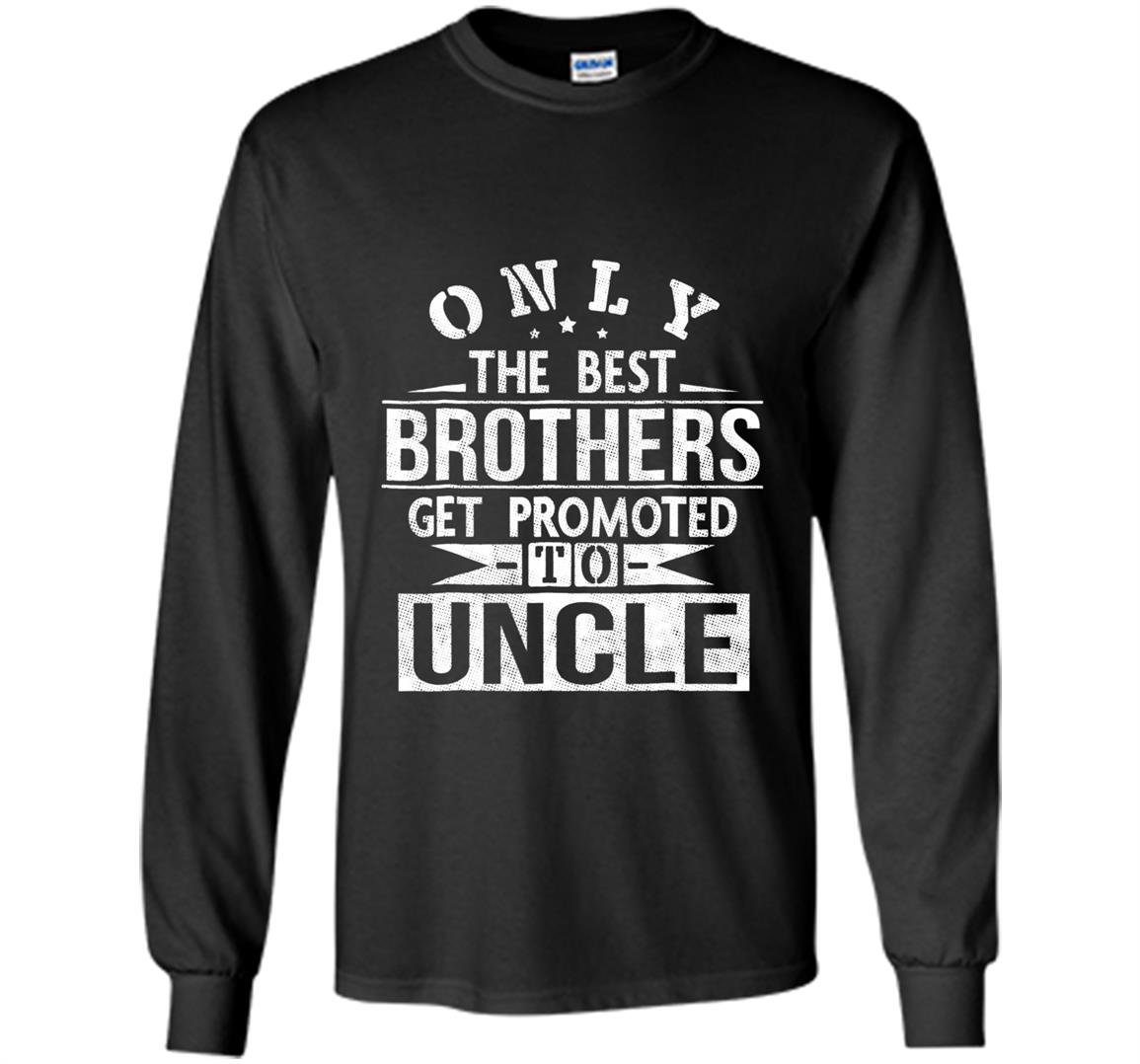 Only the best brothers get promoted to uncle Long Sleeve