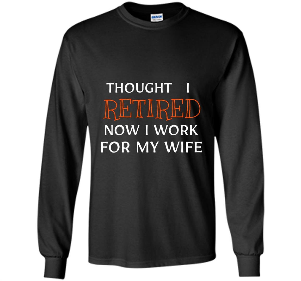 Retirement celebrate funny end work bossy wife gift Long Sleeve