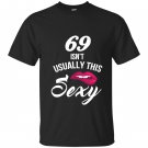 69 yrs old isnt usually this sexy 69th birthday T-shirt