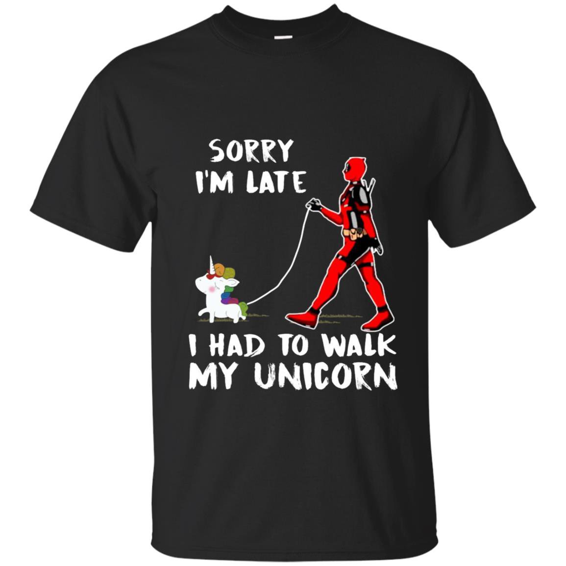 Deadpool sorry im late i had to walk my unicorn T-shirt