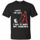 Deadpool sorry im late i had to walk my unicorn T-shirt