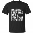 Im not the step dad im the dad that stepped up T-shirt
