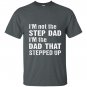 Im not the step dad im the dad that stepped up T-shirt