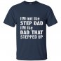 Im not the step dad im the dad that stepped up T-shirt