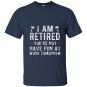 Im retired youre not funny retirement joke gift T-shirt