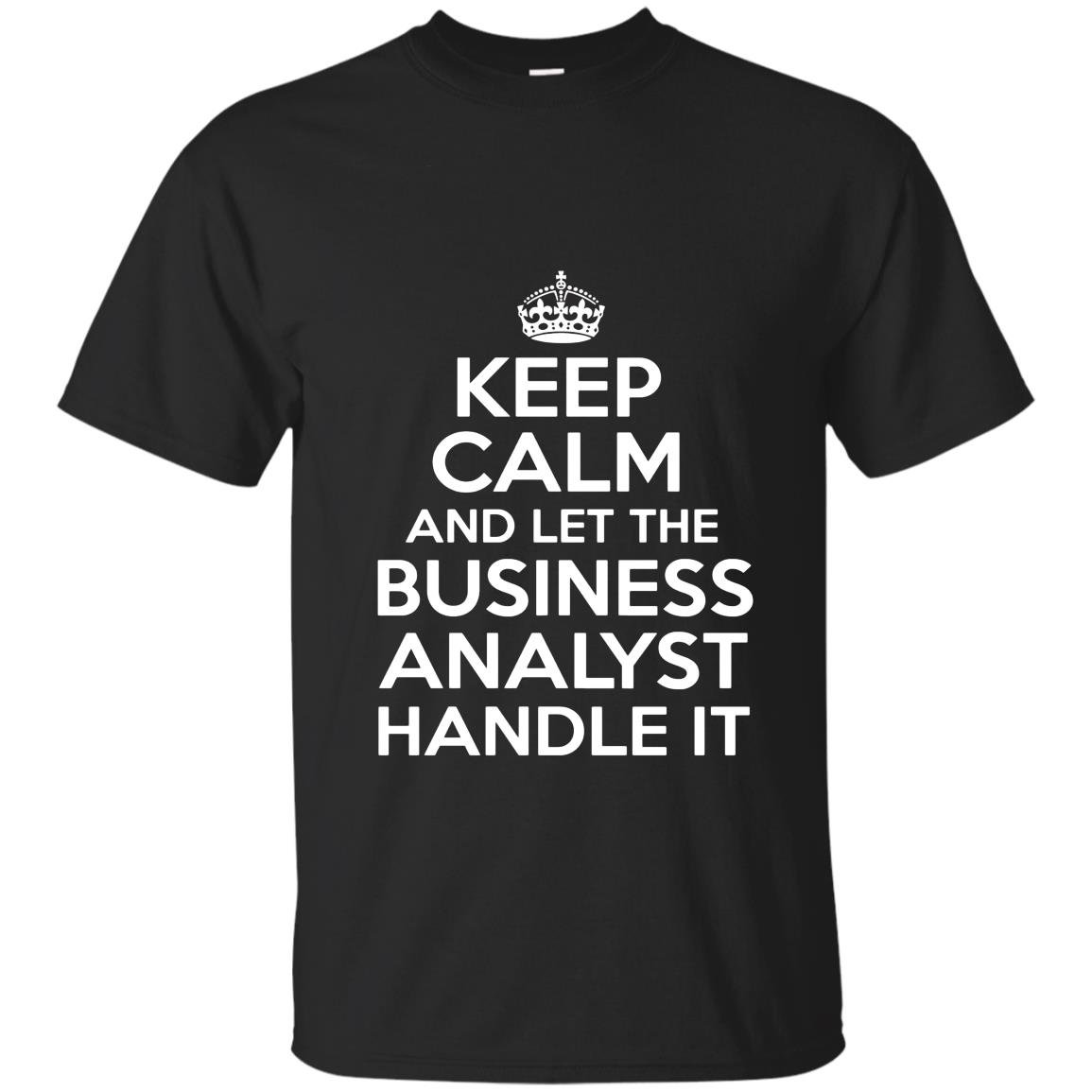Keep calm and let the business analyst handle it T-shirt