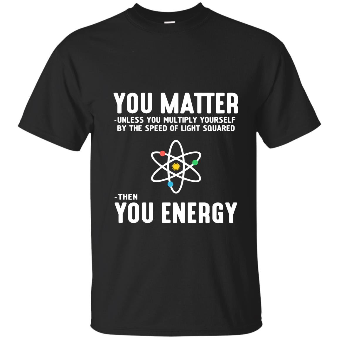 Neil degrasse tyson you matter then you energy T-shirt