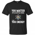 Neil degrasse tyson you matter then you energy T-shirt