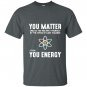 Neil degrasse tyson you matter then you energy T-shirt