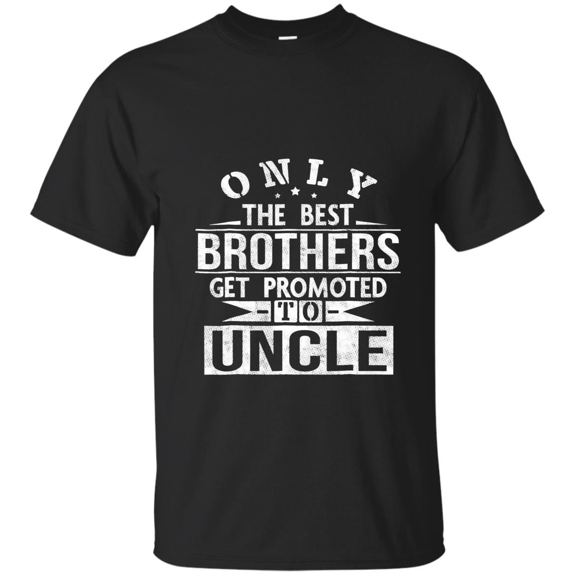 Only the best brothers get promoted to uncle T-shirt