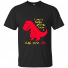 T-rex if youre happy you know it clap your oh T-shirt