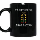 Id rather be drag racing in my race car line it up Mug Black