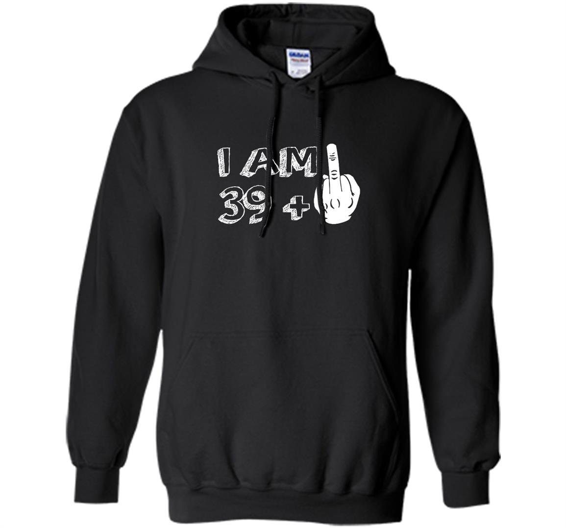 I am 39 plus middle finger funny Hoodie