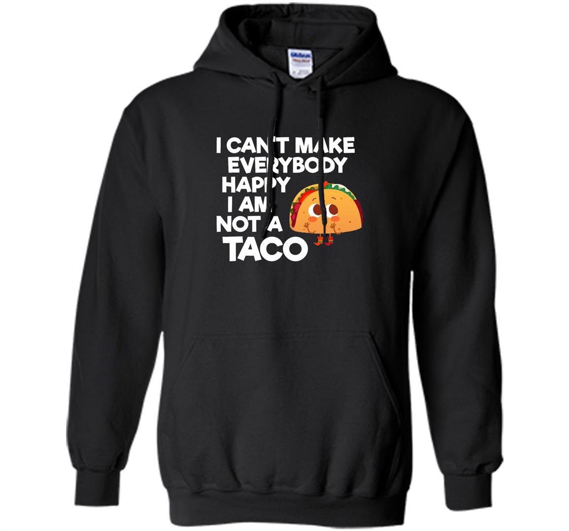 I cant make everybody happy i am a taco Hoodie