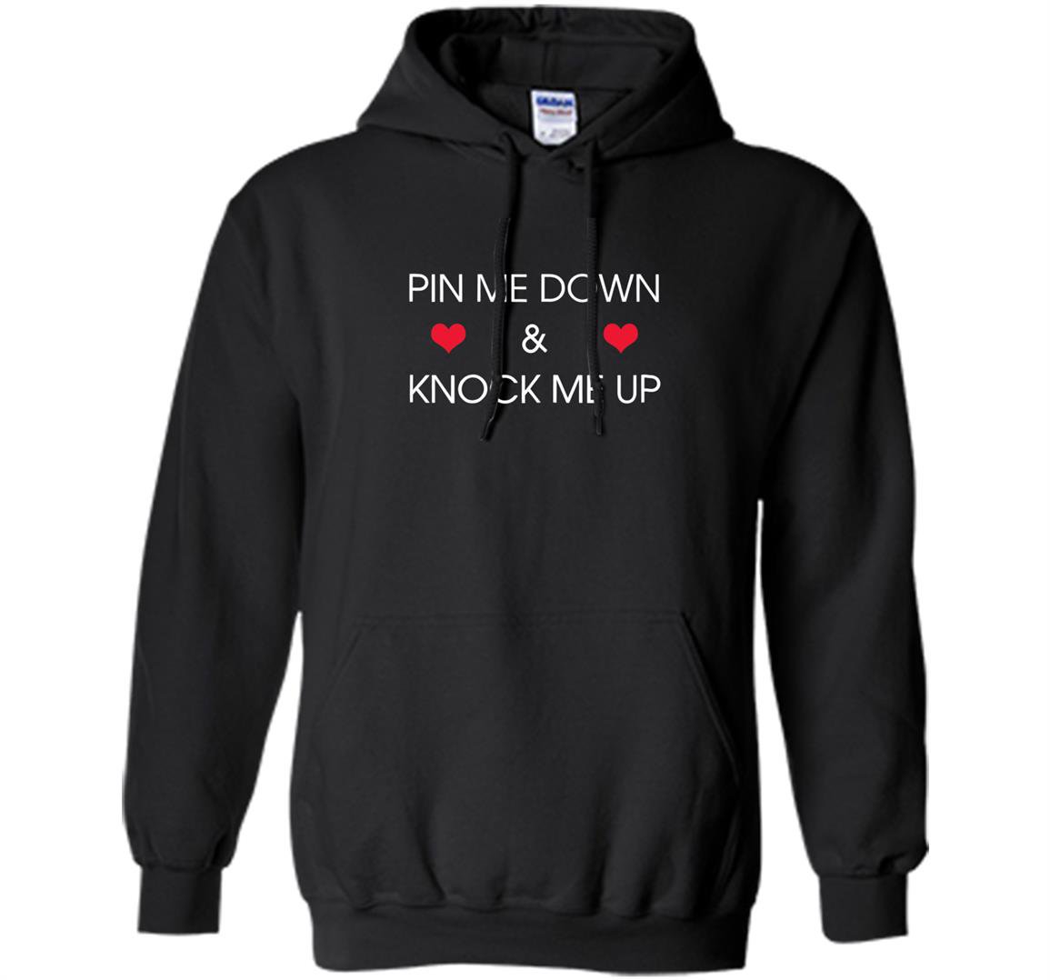 Pin me down and knock me up funny cute Hoodie