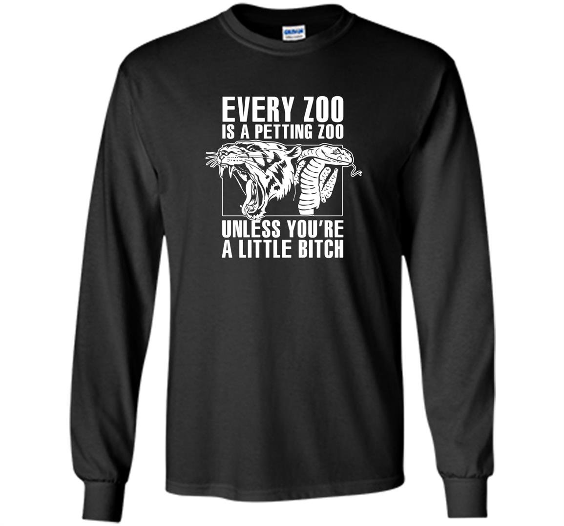 Every zoo is a petting zoo unless youre a bitch Long Sleeve