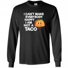 I cant make everybody happy i am a taco Long Sleeve